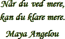 “Når du ved mere, kan du klare mere.” – Maya Angelou