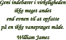 &ldquo;Geni indeb&aelig;rer i virkeligheden ikke meget andet end evnen til at opfatte p&aring; en ikke vanepr&aelig;get m&aring;de.&rdquo; &ndash; William James